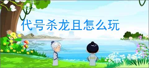 代号杀龙且怎么玩