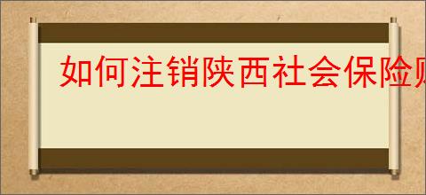 如何注销陕西社会保险账户