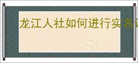龙江人社如何进行实名认证