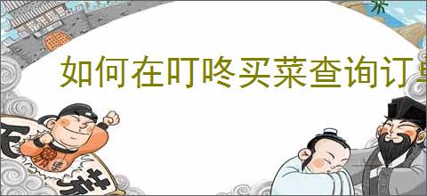 如何在叮咚买菜查询订单