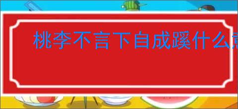 桃李不言下自成蹊什么意思 老师