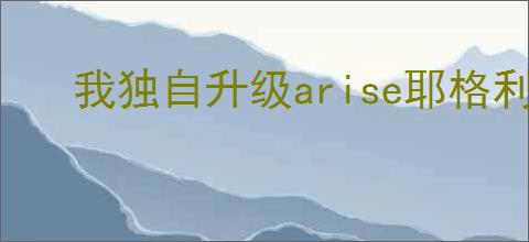 我独自升级arise耶格利特影子技能是什么
