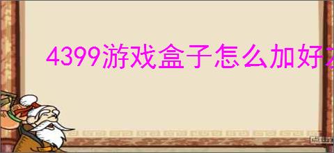 4399游戏盒子怎么加好友