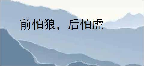 前怕狼，后怕虎
