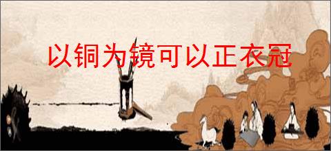 以铜为镜可以正衣冠