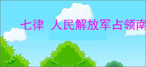 七律 人民解放军占领南京
