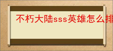 不朽大陆sss英雄怎么排行