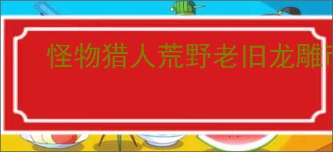 怪物猎人荒野老旧龙雕币怎么刷
