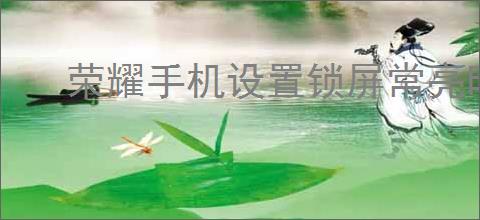 荣耀手机设置锁屏常亮时间方法