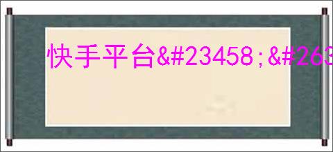 快手平台<a href=