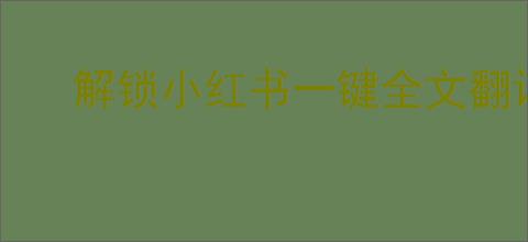 解锁小红书一键全文翻译技巧，提升内容全球可见度