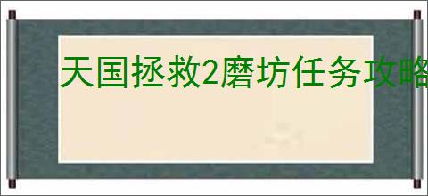 天国拯救2磨坊任务攻略：支线任务缠斗技巧详解