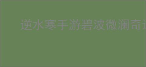 逆水寒手游碧波微澜奇遇任务攻略