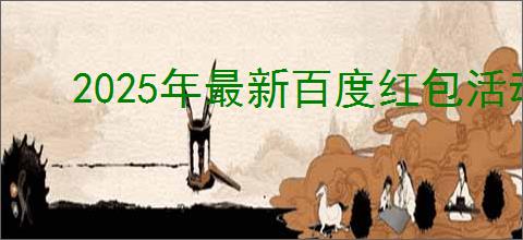 2025年最新百度红包活动入口，快速参与赢大奖
