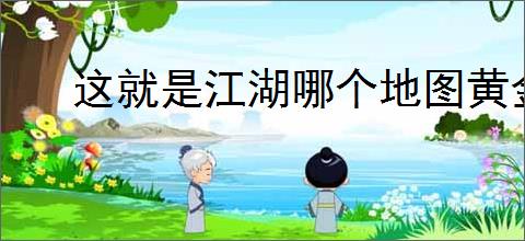 这就是江湖哪个地图黄金收益最高