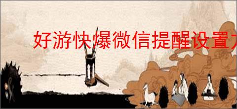 好游快爆微信提醒设置方法