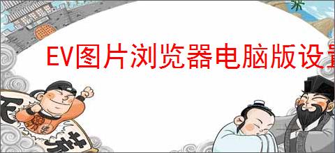 EV图片浏览器电脑版设置前后翻页功能指南