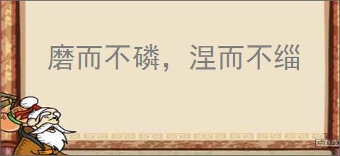 磨而不磷，涅而不缁