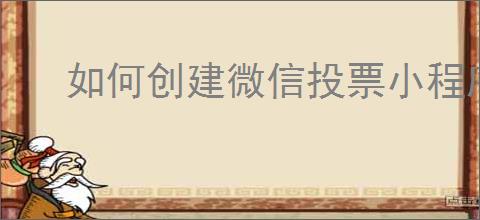 如何创建微信投票小程序？详细步骤指南
