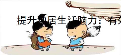 提升独居生活脑力：有效方法和技巧