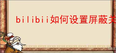 bilibii如何设置屏蔽关键词