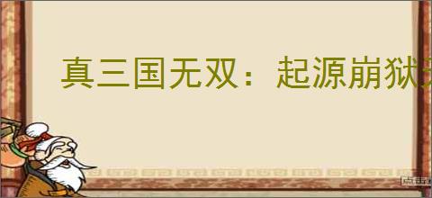 真三国无双：起源崩狱天堕武技效果解析及获取攻略