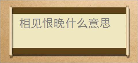 相见恨晚什么意思