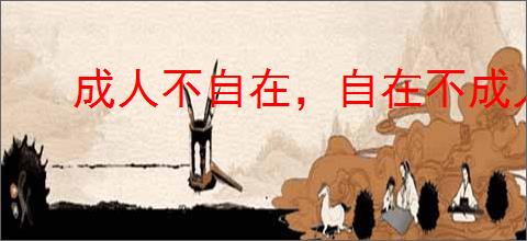 成人不自在，自在不成人
