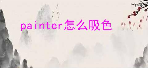 painter怎么吸色