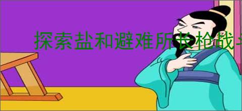探索盐和避难所长枪战斗技巧与攻略