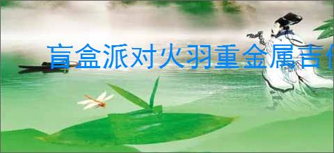 盲盒派对火羽重金属吉他技能是什么