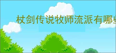 杖剑传说牧师流派有哪些