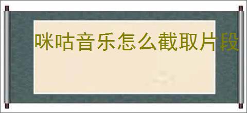 咪咕音乐怎么截取片段