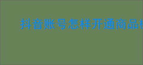 抖音账号怎样开通商品橱窗