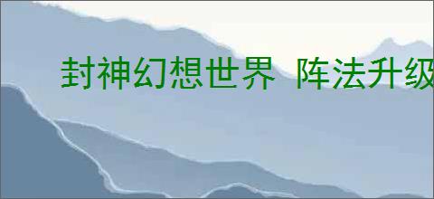 封神幻想世界 阵法升级攻略