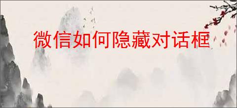 微信如何隐藏对话框