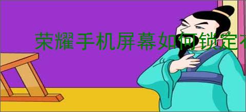 荣耀手机屏幕如何锁定布局