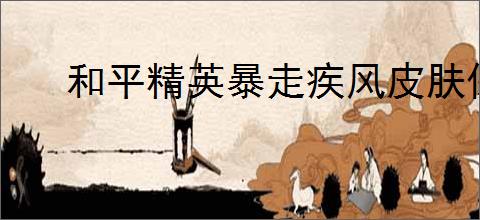 和平精英暴走疾风皮肤保底价格是多少
