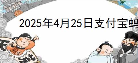 2025年4月25日支付宝蚂蚁庄园最新答案是什么