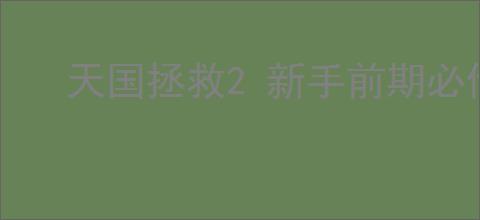 天国拯救2 新手前期必偷物品位置大全