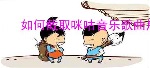 如何截取咪咕音乐歌曲片段