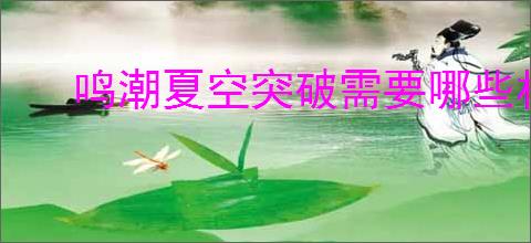 鸣潮夏空突破需要哪些材料