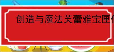 创造与魔法芙蕾雅宝匣位置:详细坐标分享