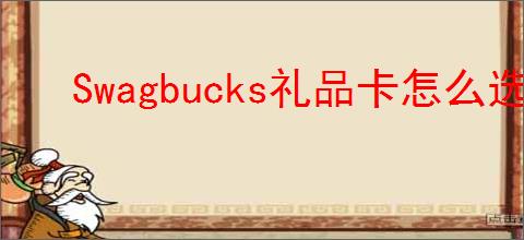 Swagbucks礼品卡怎么选择?怎么兑换?