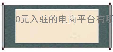 0元入驻的电商平台有哪些？