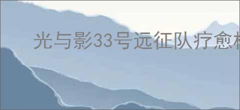 光与影33号远征队疗愈标记怎么获取