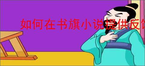 如何在书旗小说提供反馈意见