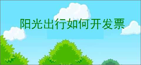 阳光出行如何开发票