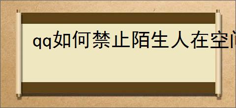 qq如何禁止陌生人在空间留言
