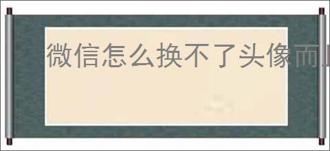 微信怎么换不了头像而且不动